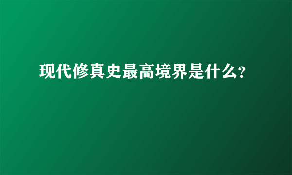 现代修真史最高境界是什么？