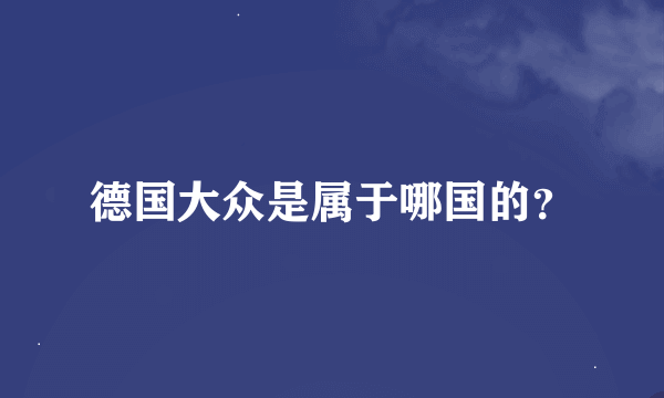 德国大众是属于哪国的？