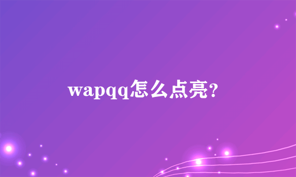 wapqq怎么点亮？