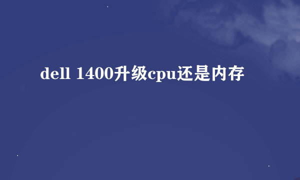 dell 1400升级cpu还是内存