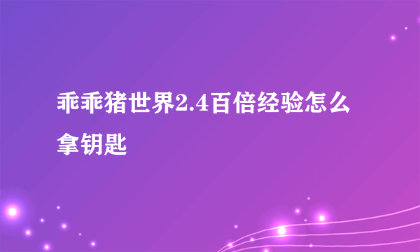 乖乖猪世界2.4百倍经验怎么拿钥匙