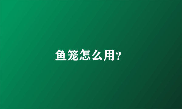 鱼笼怎么用？