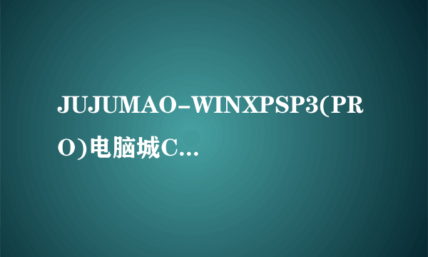 JUJUMAO-WINXPSP3(PRO)电脑城CD克隆装机版