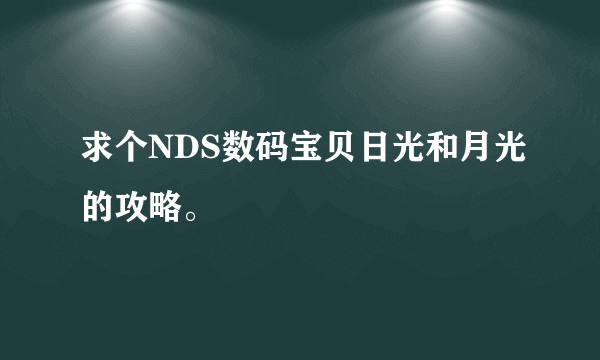 求个NDS数码宝贝日光和月光的攻略。