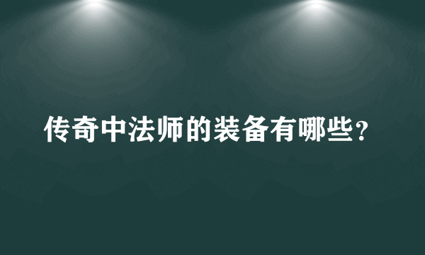 传奇中法师的装备有哪些？