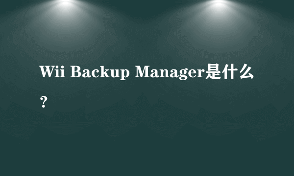 Wii Backup Manager是什么？