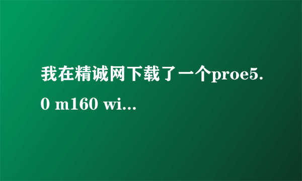 我在精诚网下载了一个proe5.0 m160 win64的后缀为ISO格式的PROE5.0软件，请