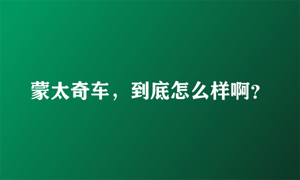 蒙太奇车，到底怎么样啊？