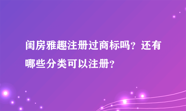 闺房雅趣注册过商标吗？还有哪些分类可以注册？