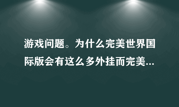 游戏问题。为什么完美世界国际版会有这么多外挂而完美不坚决的去处理呢