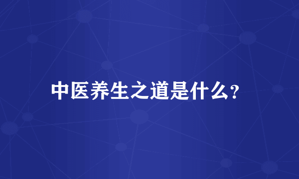 中医养生之道是什么？