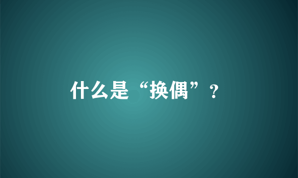 什么是“换偶”？