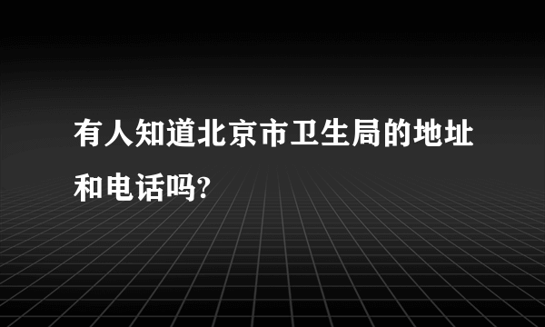 有人知道北京市卫生局的地址和电话吗?