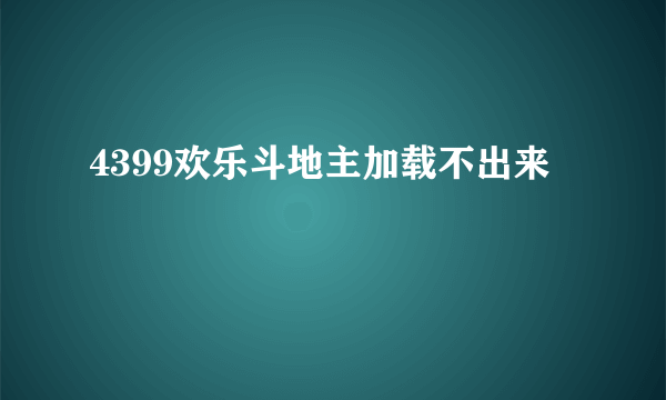 4399欢乐斗地主加载不出来