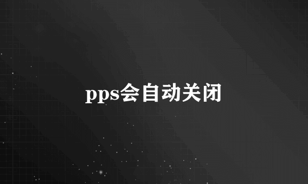 pps会自动关闭