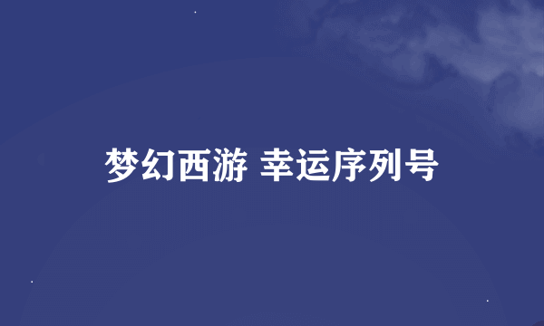 梦幻西游 幸运序列号