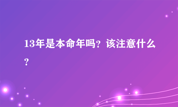 13年是本命年吗？该注意什么？