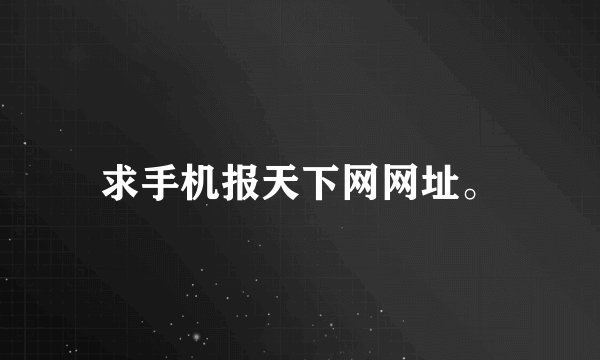 求手机报天下网网址。