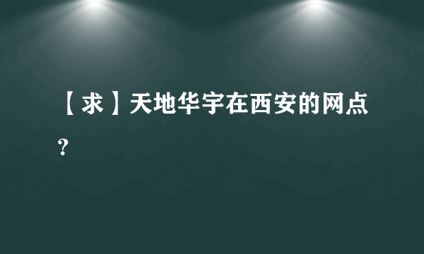 【求】天地华宇在西安的网点？