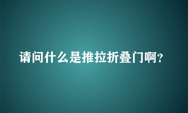 请问什么是推拉折叠门啊？