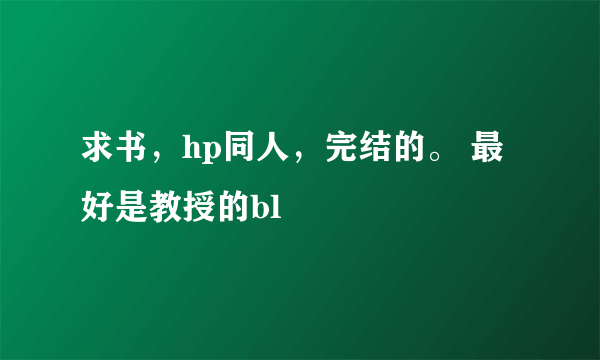 求书，hp同人，完结的。 最好是教授的bl