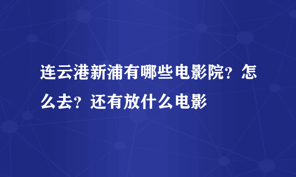 连云港新浦有哪些电影院？怎么去？还有放什么电影