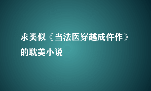 求类似《当法医穿越成仵作》的耽美小说