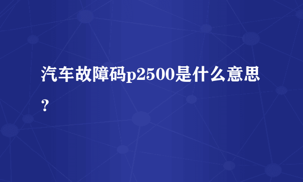 汽车故障码p2500是什么意思？