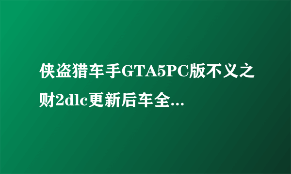 侠盗猎车手GTA5PC版不义之财2dlc更新后车全部消失怎么办