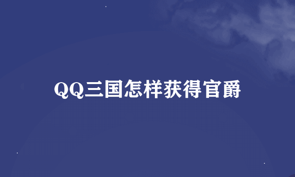 QQ三国怎样获得官爵