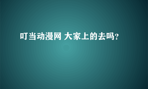 叮当动漫网 大家上的去吗？