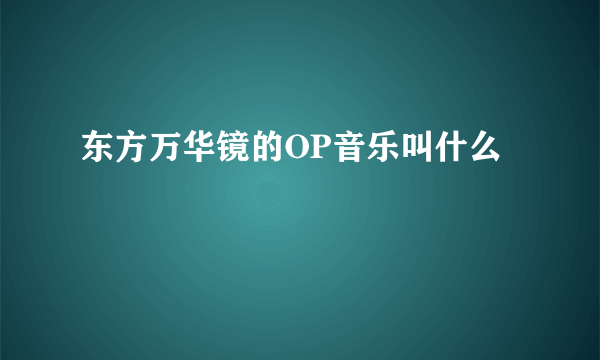 东方万华镜的OP音乐叫什么