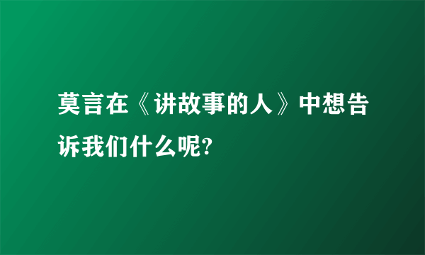 莫言在《讲故事的人》中想告诉我们什么呢?