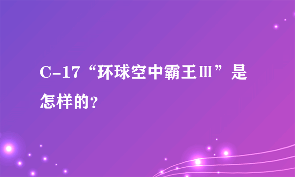 C-17“环球空中霸王Ⅲ”是怎样的？