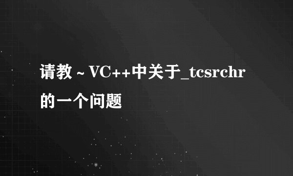 请教～VC++中关于_tcsrchr的一个问题