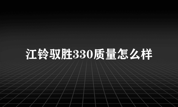 江铃驭胜330质量怎么样