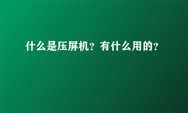 什么是压屏机？有什么用的？