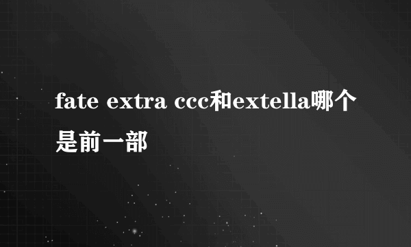 fate extra ccc和extella哪个是前一部