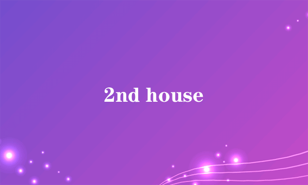 2nd house