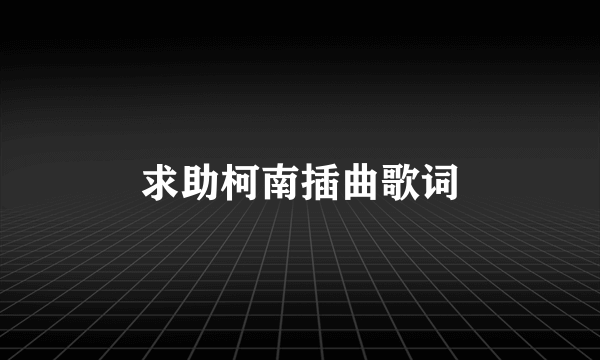 求助柯南插曲歌词