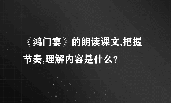 《鸿门宴》的朗读课文,把握节奏,理解内容是什么？