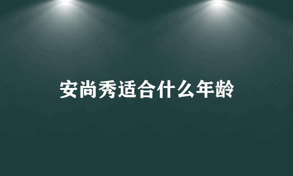 安尚秀适合什么年龄