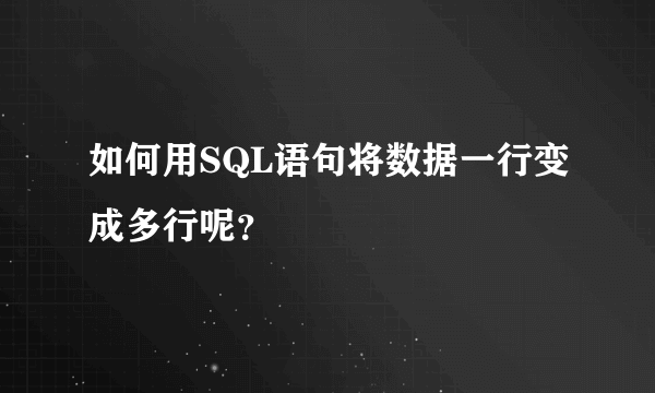 如何用SQL语句将数据一行变成多行呢？