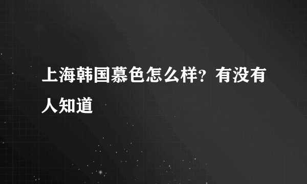 上海韩国慕色怎么样？有没有人知道