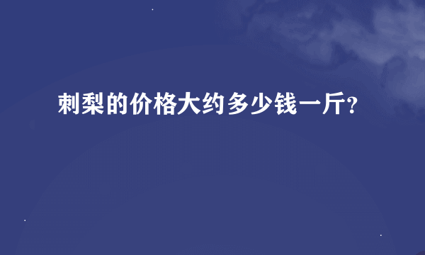 刺梨的价格大约多少钱一斤？