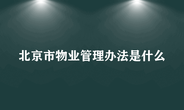 北京市物业管理办法是什么