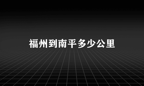 福州到南平多少公里