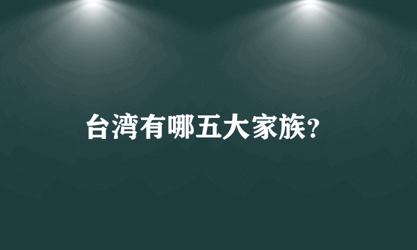 台湾有哪五大家族？