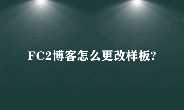 FC2博客怎么更改样板?