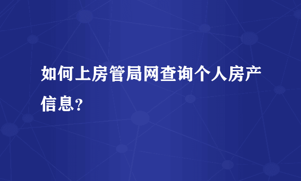 如何上房管局网查询个人房产信息？